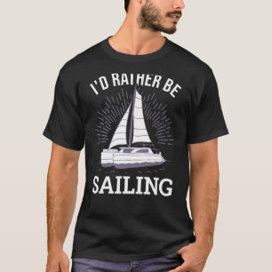 I'd Rather Be Sailing Catamaran Captain 12 T-Shirt