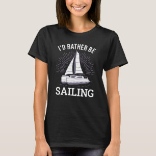 I'd Rather Be Sailing Catamaran Captain 12 T-Shirt