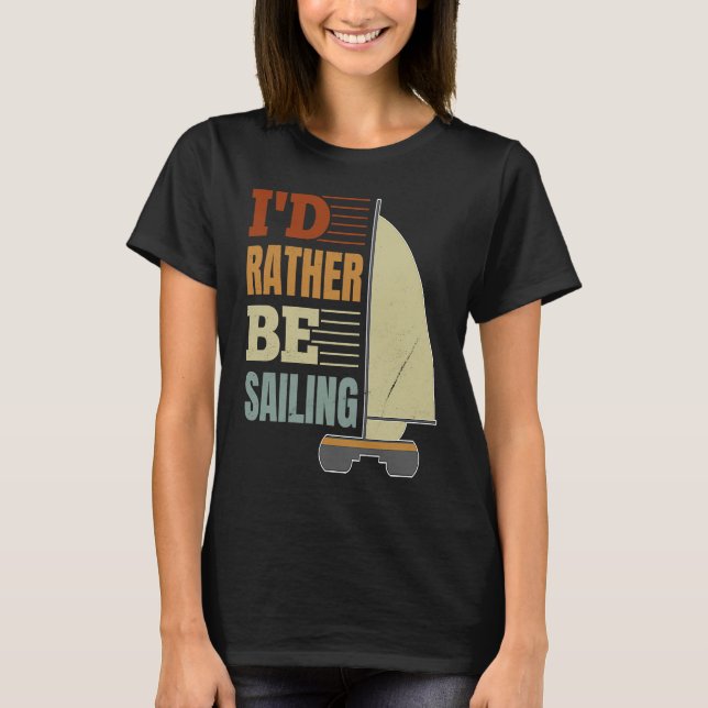 I'd Rather Be Sailing Catamaran Captain  4 T-Shirt (Front)
