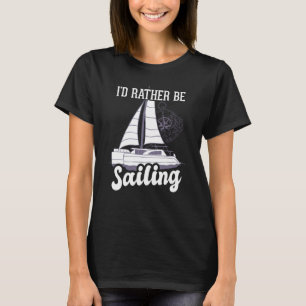 I'd Rather Be Sailing Catamaran Captain 7 T-Shirt