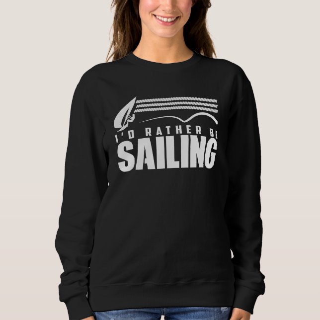 I'd Rather Be Sailing Sail Sailboat Skipper Captai Sweatshirt (Front)