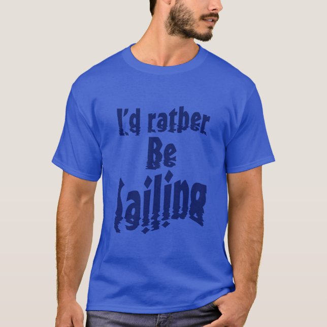 I'd rather be sailing T-Shirt (Front)