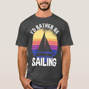 Id Rather Be Sailing T-Shirt