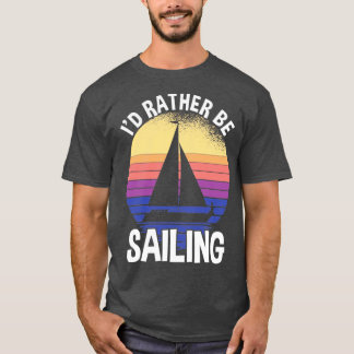 Id Rather Be Sailing T-Shirt