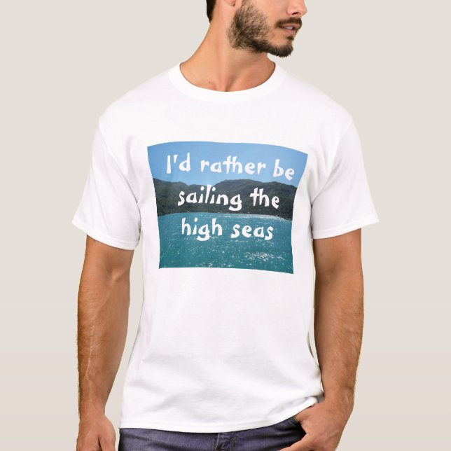 I'd rather be sailing the high seas T-Shirt (Front)