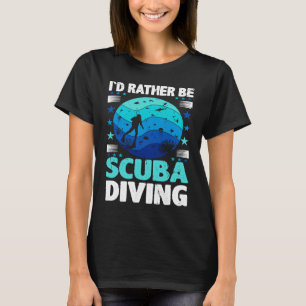 Id Rather Be Scuba Diving I Scuba Diver T-Shirt
