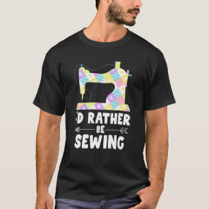 I'd Rather Be Sewing Machine Shirt For Women Seams