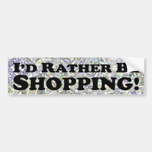 I'd Rather Be Shopping - Bumper Sticker