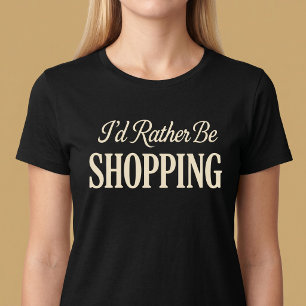 I'd Rather Be Shopping T-Shirt