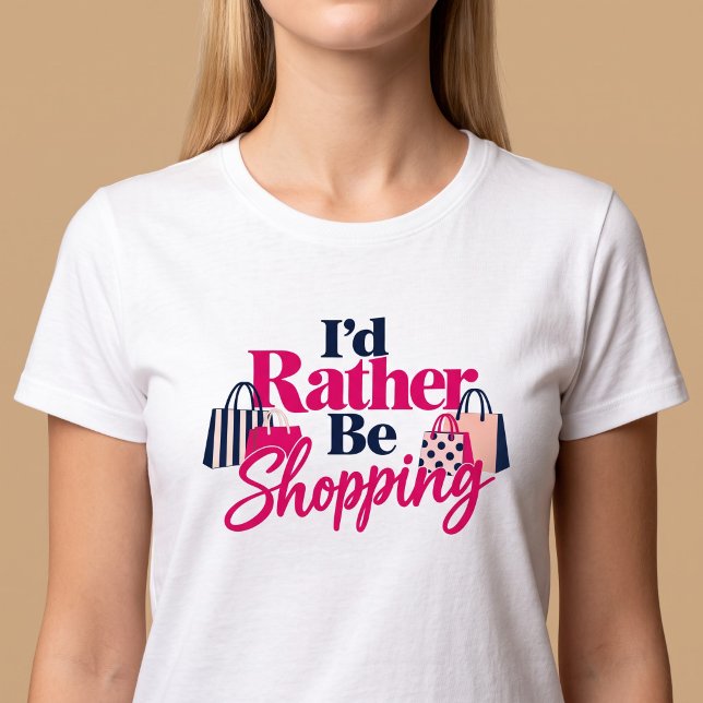 I'd Rather Be Shopping T-Shirt (Creator Uploaded)
