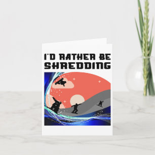 I'd Rather Be Shredding Snowboarder Snowboarding L Card