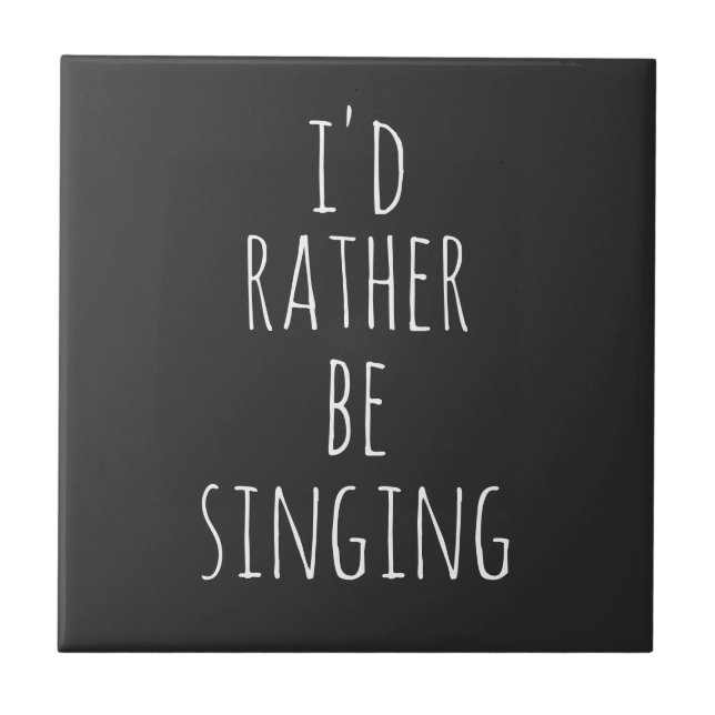 I'd Rather Be Singing Funny Quote Black and White Ceramic Tile (Front)