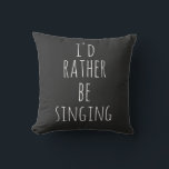 I'd Rather Be Singing Funny Quote Black and White Cushion<br><div class="desc">I'd Rather Be Singing. Perfect quote (and gift) for singers,  musical theatre lovers,  or anyone who loves to sing with the funny saying in whimsical lettering in white on a black background. *The word singing can be changed to whatever you would rather be doing!</div>