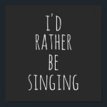 I'd Rather Be Singing Funny Quote Black and White Poster<br><div class="desc">I'd Rather Be Singing. Perfect quote (and gift) for singers,  musical theater lovers,  or anyone who loves to sing with the funny saying in whimsical lettering in white on a black background. *The word singing can be changed to whatever you would rather be doing!</div>