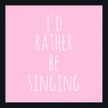 I'd Rather Be Singing Funny Quote Pink and White Poster<br><div class="desc">I'd Rather Be Singing. Perfect quote (and gift) for singers,  musical theater lovers,  or anyone who loves to sing with the funny saying in whimsical lettering in white on a pink background. *The word singing can be changed to whatever you would rather be doing!</div>