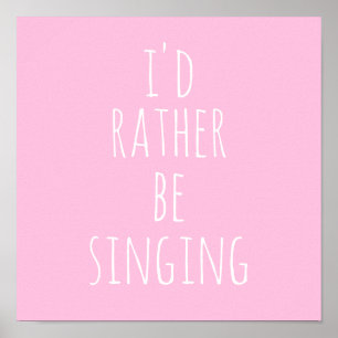 I'd Rather Be Singing Funny Quote Pink and White Poster