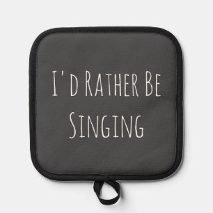 I'd Rather Be Singing Funny Quote Pot Holder