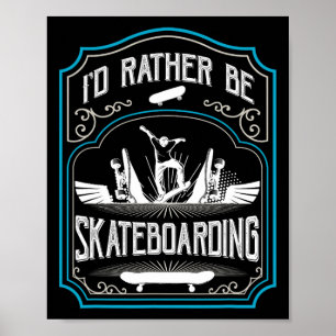 I'd Rather Be Skateboarding Cool Skateboarder Skat Poster
