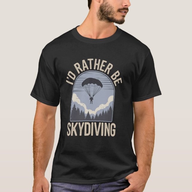 I'd Rather Be Skydiving Funny Skydive Skydiver T-Shirt (Front)