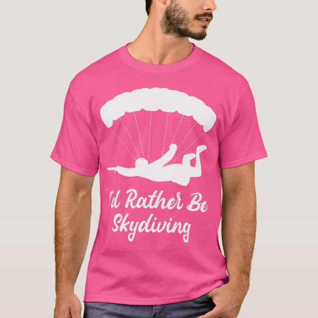 I'D Rather Be Skydiving Paragliding Skydiver Skydi T-Shirt (Front)