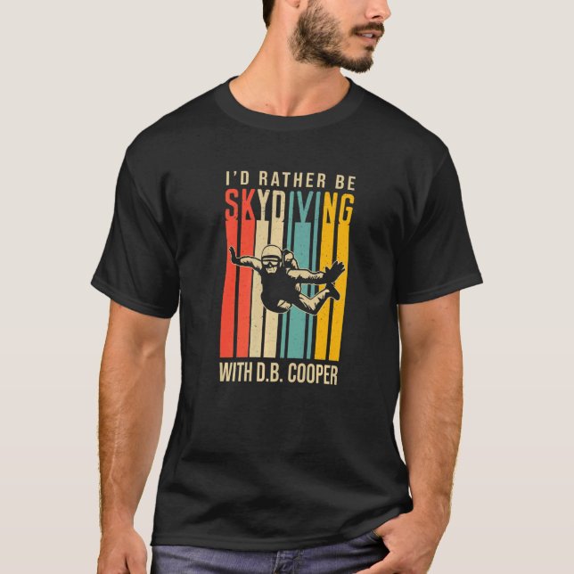 I'd Rather Be Skydiving With D B Cooper T-Shirt (Front)