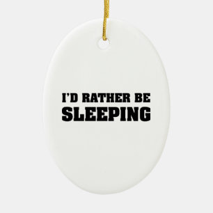 I'd Rather Be Sleeping Ceramic Ornament