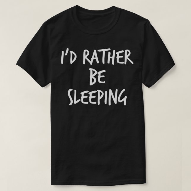 Id Rather Be Sleeping Funny Lack Of Sleep Saying 1 T-Shirt (Design Front)
