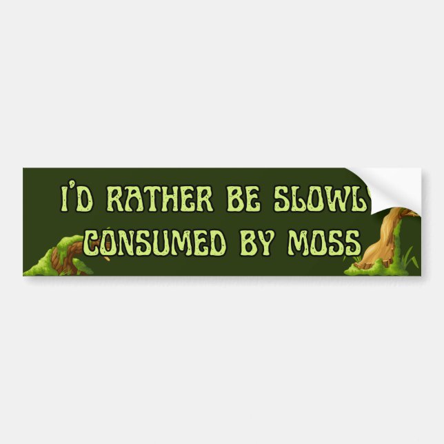 I'd rather be slowly consumed by moss bumper sticker (Front)