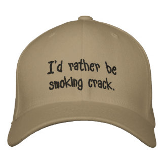 I'd rather be smoking crack. embroidered hat