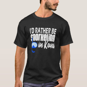 I'd rather be Snorkelling in Kauai T-Shirt
