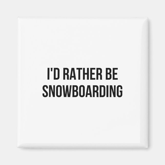 I'd Rather Be Snowboarding 1  Magnet (Front)