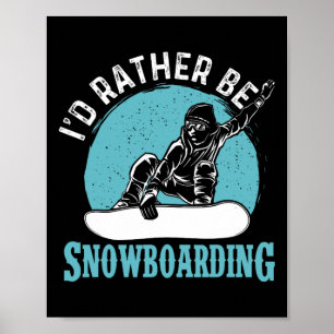 I'd Rather Be Snowboarding - Snowboard Lover Snowb Poster