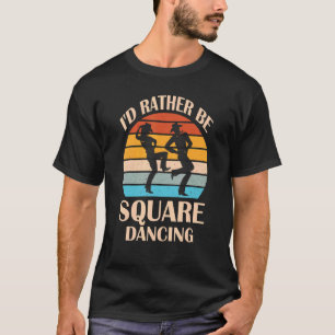 I'd Rather Be Square Dancing  Country Music Cowgir T-Shirt