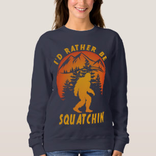 I'd rather be squatchin Funny Bigfoot Hunter Yeti Sweatshirt