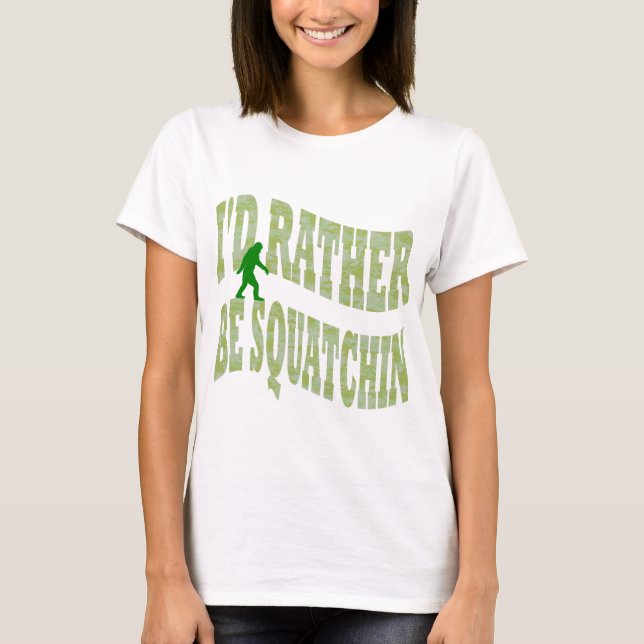 I'd rather be Squatchin green camo T-Shirt (Front)