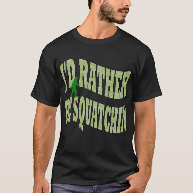 I'd rather be Squatchin green camo T-Shirt (Front)