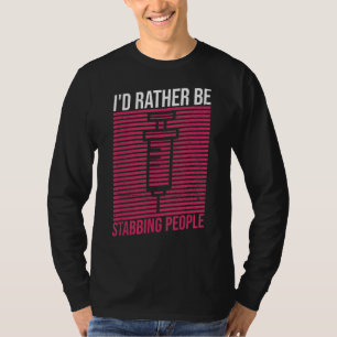 I'd Rather Be Stabbing People Quote For A Phleboto T-Shirt