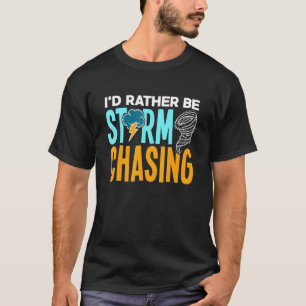 Id Rather Be Storm Chasing Chaser Tornado Hunter T-Shirt