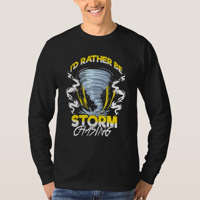 Id Rather Be Storm Chasing Chaser Tornado Hunter T-Shirt (Front)
