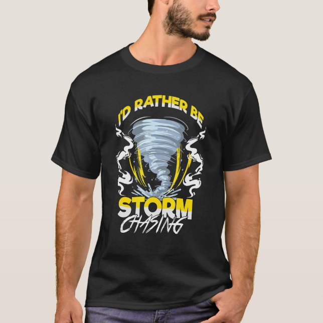 Id Rather Be Storm Chasing Chaser Tornado Hunter T-Shirt (Front)