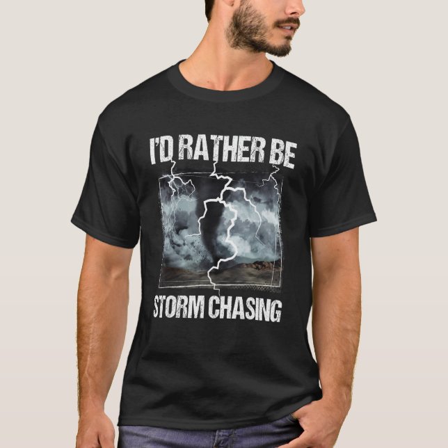 I'd Rather Be Storm Chasing - Tornado Chaser Meteo T-Shirt (Front)