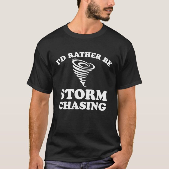 I'd Rather Be Storm Chasing Weather Watcher Love M T-Shirt (Front)