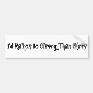 I'd Rather Be Strong Than Skinny Bumper Sticker