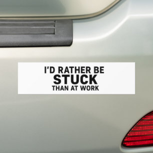 I'd Rather Be Stuck Than at Work – Funny  Bumper Sticker