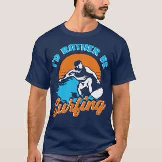Id Rather Be Surfing Surfer Gift T-Shirt