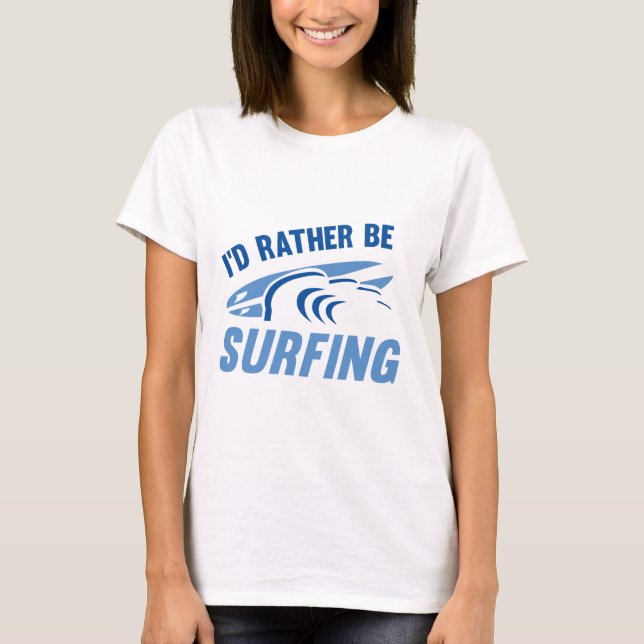 I'd Rather Be Surfing T-Shirt (Front)