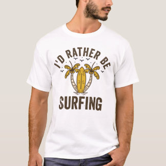 I'd rather be surfing T-Shirt