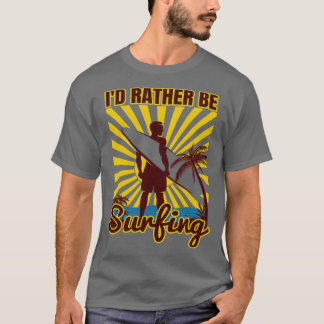 Id Rather Be SurfingTShirt Copy T-Shirt