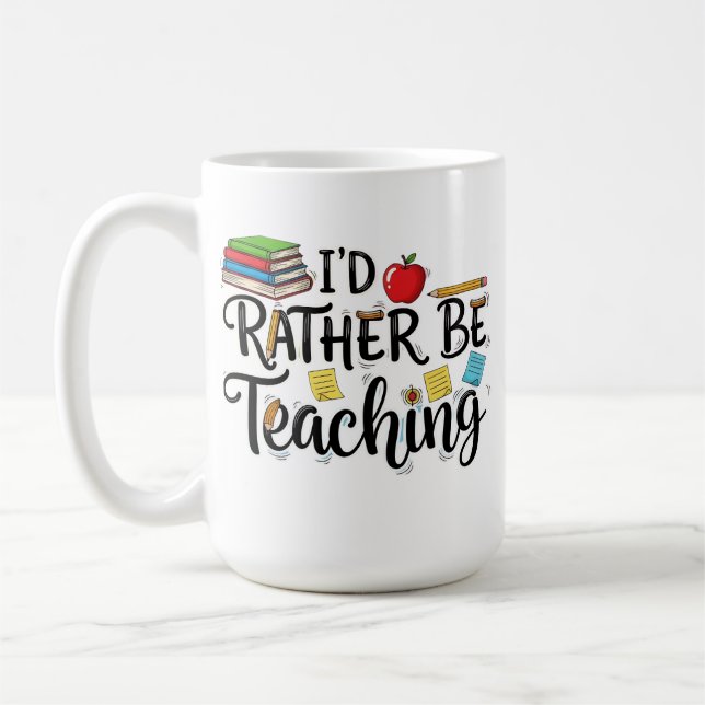 I'd Rather Be Teaching - Cute School Teacher Coffee Mug (Left)