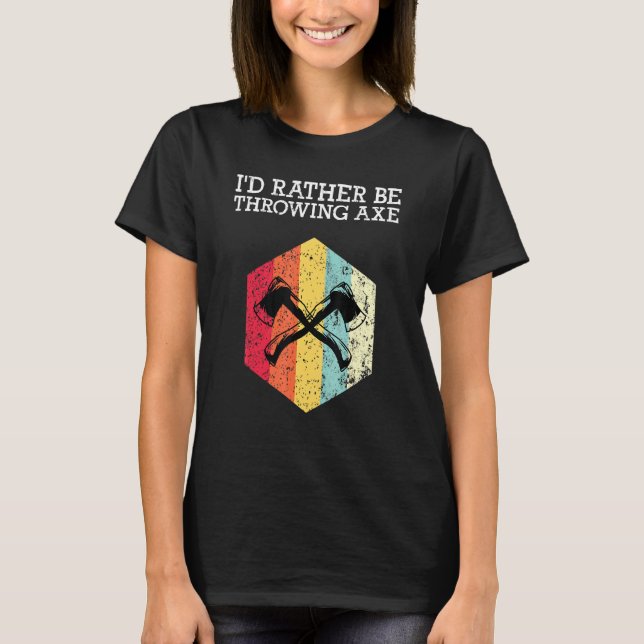 Id Rather Be Throwing Axe Axe Throwing T-Shirt (Front)